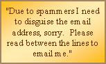 Text Box: "Due to spammers I need to disguise the email address, sorry.  Please read between the lines to email me."